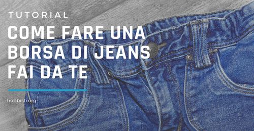 Borse di jeans fai da te: ecco il tutorial